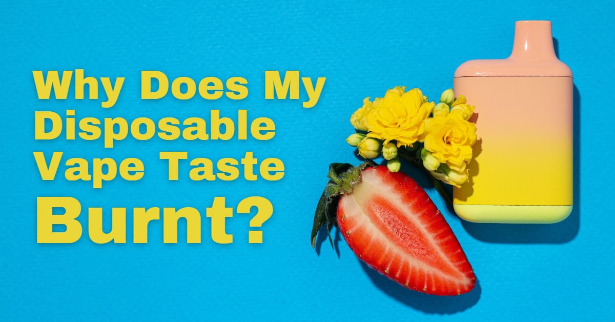Why Does My Disposable Vape Taste Burnt?